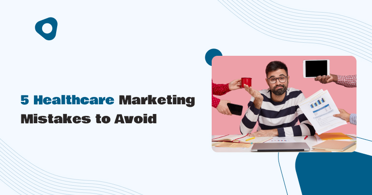 5 Healthcare Marketing Mistakes to Avoid