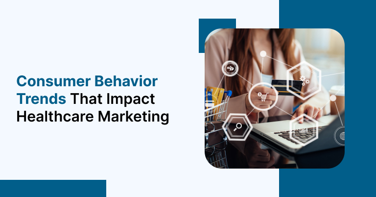 consumer behavior tends that impact healthcare marketing.