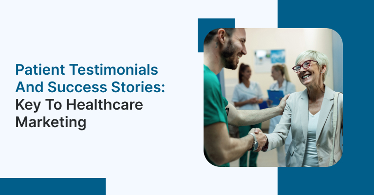 Patient testimonials and Success Stories: Key to Healthcare Marketing