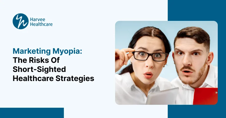 Marketing Myopia: The Risks of Short-Sighted Healthcare Strategies