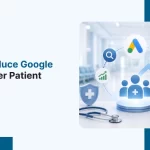 How to Reduce Google Ads Cost per Patient Acquisition 